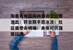 布鲁克林篮网内部会议纪要流出：转会期手感冰凉；社区盾使命明确；身体对抗强度拉满的简单介绍-赛事分析